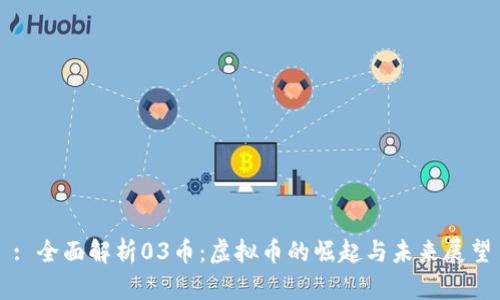: 全面解析03币：虚拟币的崛起与未来展望
