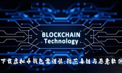 下载虚拟币钱包需谨慎：防范毒链与恶意软件