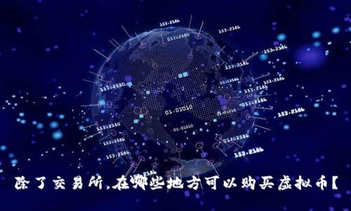 除了交易所，在哪些地方可以购买虚拟币？