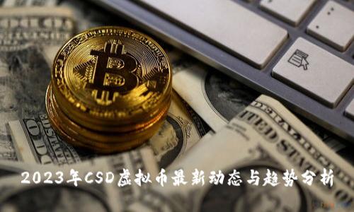 2023年CSD虚拟币最新动态与趋势分析