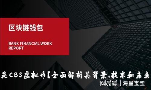 什么是CBS虚拟币?全面解析其背景、技术和未来趋势