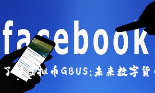 riaoti深入了解虚拟币GBUS：未来数字货币的新选择