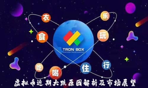 虚拟币近期大跌原因解析及市场展望