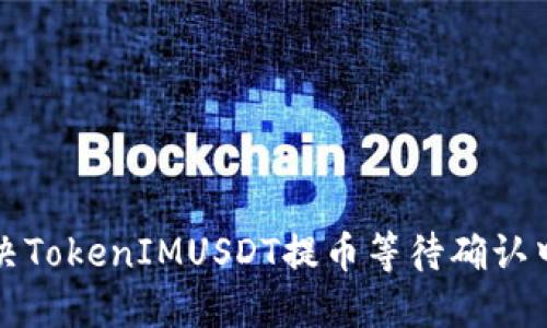 如何解决TokenIMUSDT提币等待确认中的问题