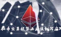 虚拟币交易被禁止后该如何应对？