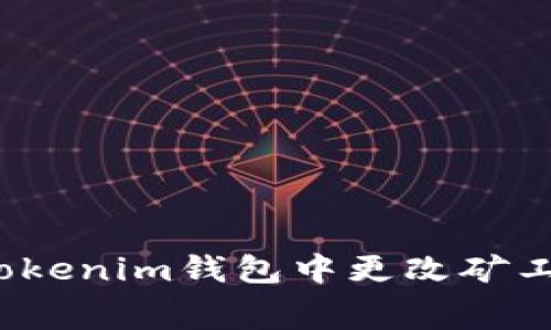 如何在Tokenim钱包中更改矿工费设置？