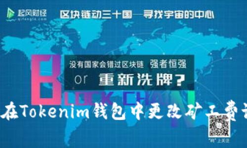 如何在Tokenim钱包中更改矿工费设置？