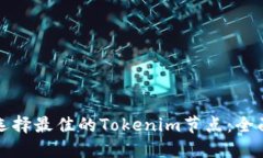 如何选择最佳的Tokenim节点：全面指南