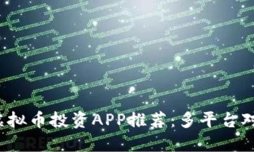 2023年最佳虚拟币投资APP推荐：多平台对比与使用指南