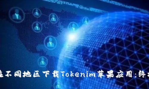 如何在不同地区下载Tokenim苹果应用:终极指南