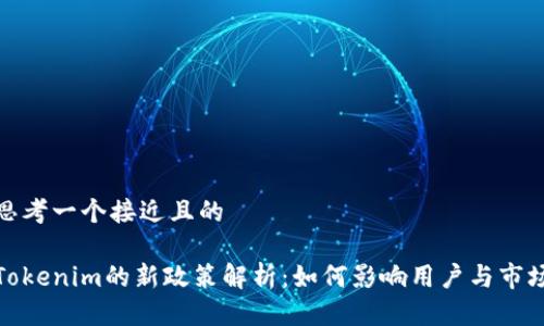 思考一个接近且的
Tokenim的新政策解析:如何影响用户与市场
