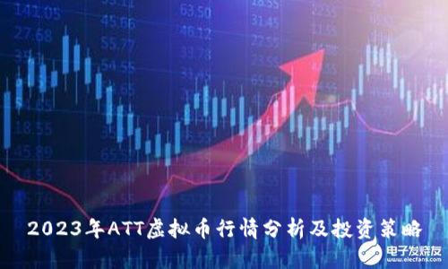 2023年ATT虚拟币行情分析及投资策略