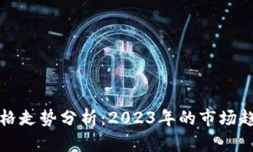虚拟加密币价格走势分析:2023年的市场趋势与投资机会