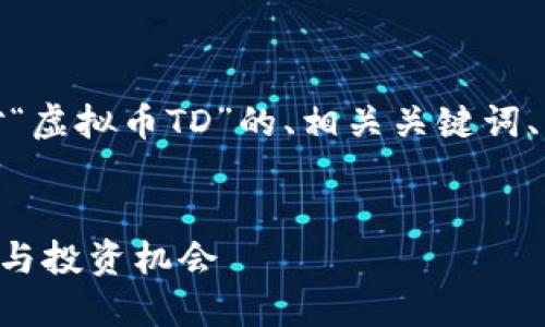 当然可以,下面是针对“虚拟币TD”的、相关关键词、内容大纲和问题解答。
```
TD虚拟币的未来展望与投资机会