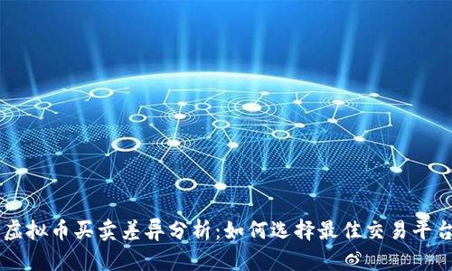 虚拟币买卖差异分析:如何选择最佳交易平台