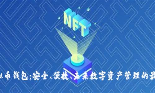 K宝虚拟币钱包:安全、便捷、未来数字资产管理的最佳选择