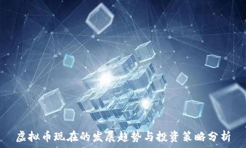 虚拟币现在的发展趋势与投资策略分析