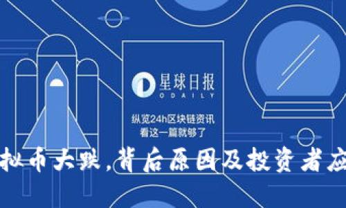 今日虚拟币大跌，背后原因及投资者应对策略
