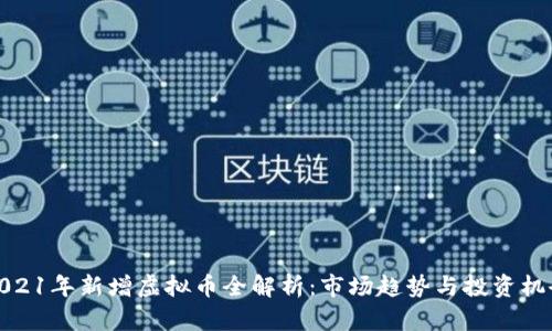 2021年新增虚拟币全解析:市场趋势与投资机会