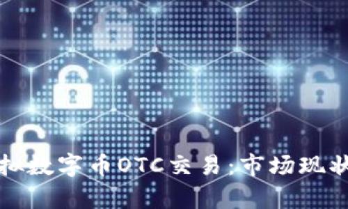 深入剖析虚拟数字币OTC交易：市场现状与未来趋势