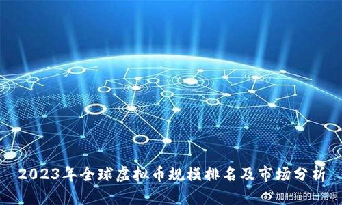 2023年全球虚拟币规模排名及市场分析
