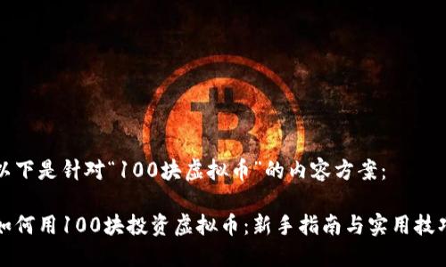 以下是针对“100块虚拟币”的内容方案:
如何用100块投资虚拟币:新手指南与实用技巧