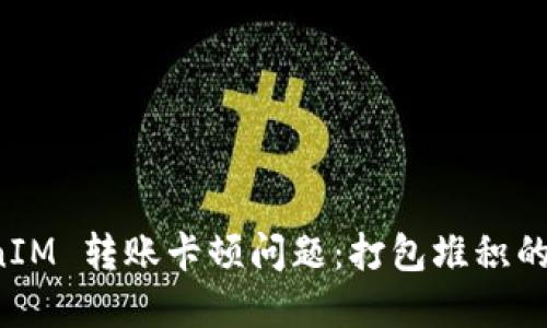 如何解决 TokenIM 转账卡顿问题:打包堆积的原因与解决方案