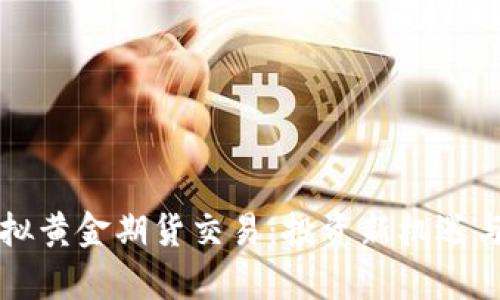 比特币虚拟黄金期货交易:投资新机遇与风险分析