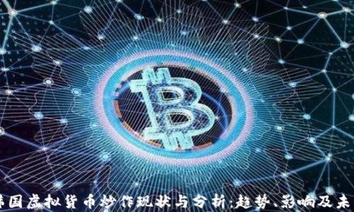 
韩国虚拟货币炒作现状与分析：趋势、影响及未来