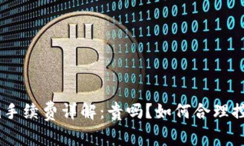 Tokenim手续费详解：贵吗？如何合理控制费用？
