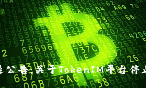 TokenIM清退公告:关于TokenIM平台停止服务的通知