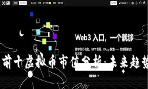 2023年排名前十虚拟币市值分析:未来趋势与投资机会
