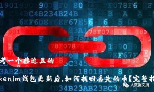 思考一个接近且的
Tokenim钱包更新后,如何找回丢失的币?完整指南