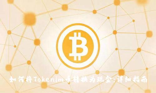 如何将Tokenim币转换为现金:详细指南