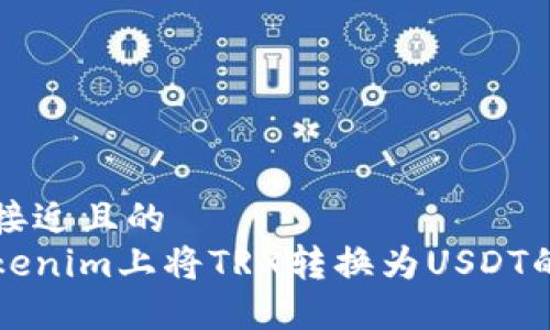 思考一个接近且的
如何在Tokenim上将TRX转换为USDT的详尽指南