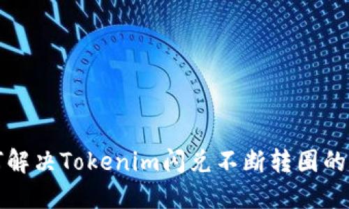 如何解决Tokenim闪兑不断转圈的问题