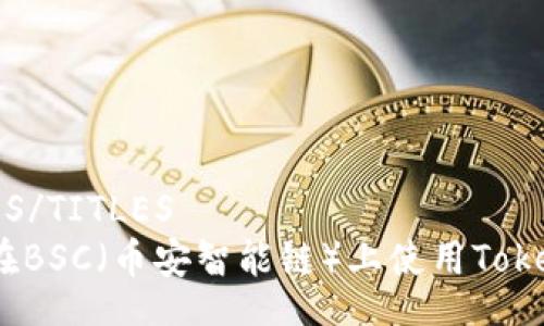 TITLES/TITLES
如何在BSC(币安智能链)上使用TokenIM?