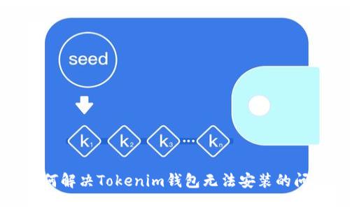 如何解决Tokenim钱包无法安装的问题