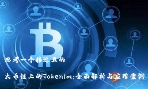 思考一个接近且的
火币链上的Tokenim:全面解析与应用案例