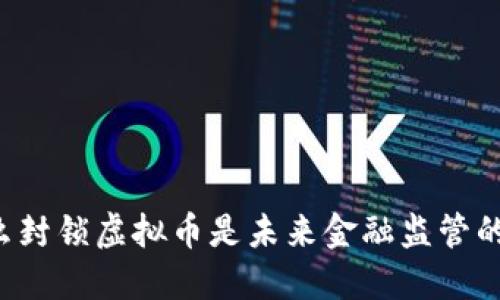 为什么封锁虚拟币是未来金融监管的趋势?