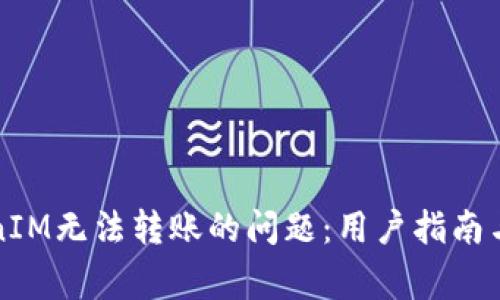 如何解决TokenIM无法转账的问题：用户指南与常见解决方案