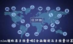   Tokenim转账要手续费吗？全面解析及手
