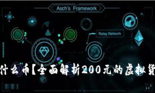 虚拟币200一个是什么币？全面解析200元的虚拟货币种类及投资价值