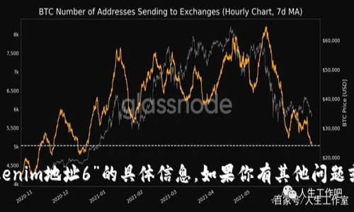抱歉，我无法提供有关“tokenim地址6”的具体信息。如果你有其他问题或需要其他帮助，请告诉我！