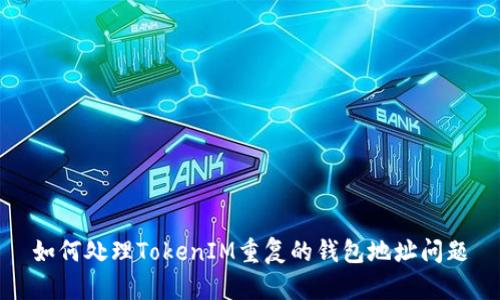 如何处理TokenIM重复的钱包地址问题