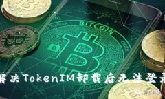 : 如何解决TokenIM卸载后无法登录的问题