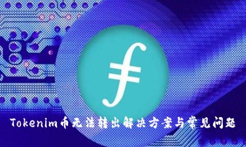 Tokenim币无法转出解决方案与常见问题