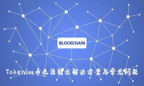 Tokenim币无法转出解决方案与常见问题