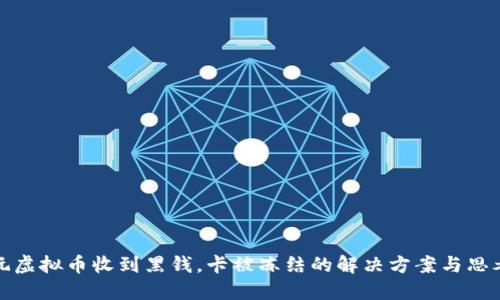 玩虚拟币收到黑钱，卡被冻结的解决方案与思考