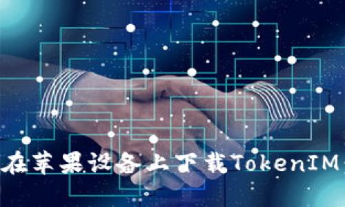国内如何在苹果设备上下载TokenIM:详细指南